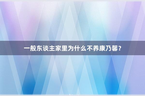 一般东谈主家里为什么不养康乃馨？